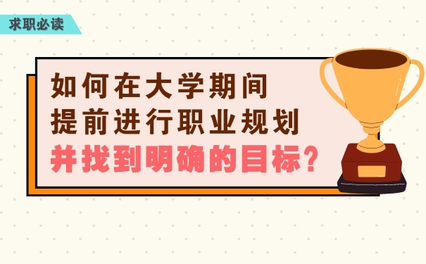 如何在大學(xué)期間提前進行職業(yè)規(guī)劃，并找到明